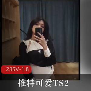 推特可爱TS精品视频合集2 [235V-1.8G]