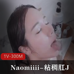 Naomiiii-粘稠肛J-每一帧都是视觉盛宴 [1V-300M]